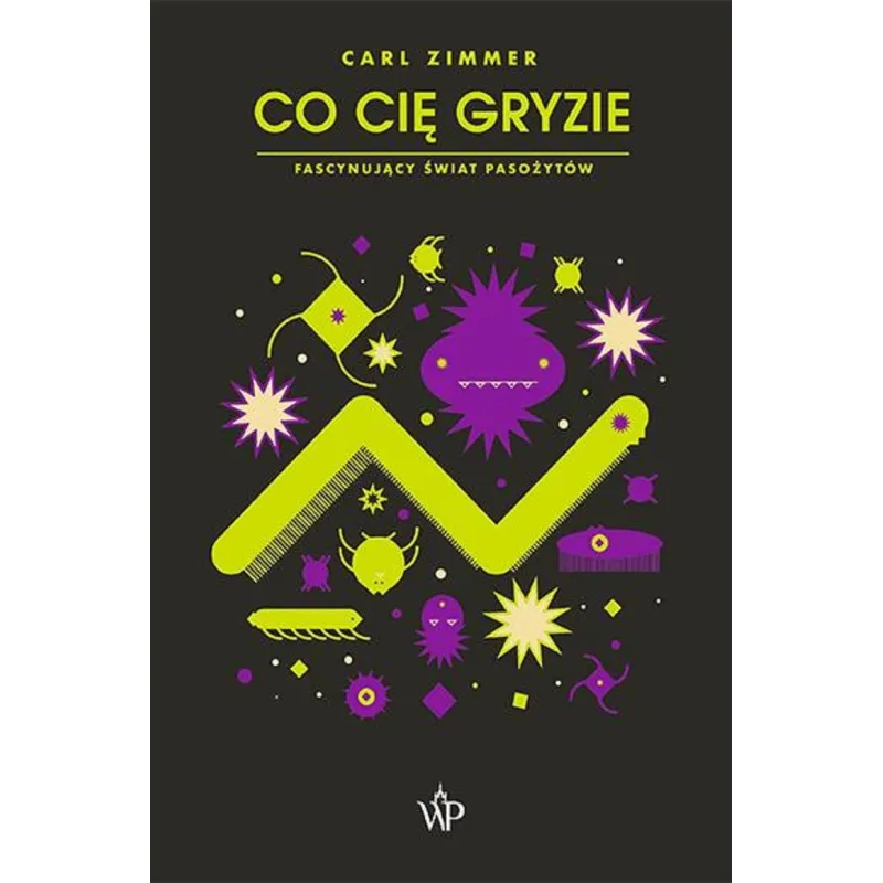 CO CIĘ GRYZIE. FASCYNUJĄCY ŚWIAT PASOŻYTÓW Carl Zimmer - Poznańskie