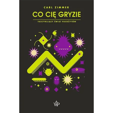 CO CIĘ GRYZIE. FASCYNUJĄCY ŚWIAT PASOŻYTÓW Carl Zimmer - Poznańskie