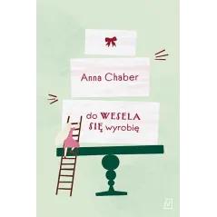 DO WESELA SIĘ WYROBIĘ Anna Chaber - Czwarta Strona