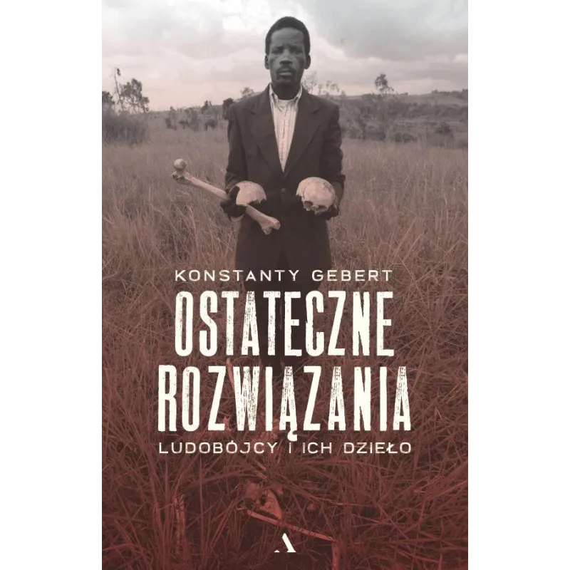 OSTATECZNE ROZWIĄZANIA. LUDOBÓJCY I ICH DZIEŁO Konstanty Gebert - Agora