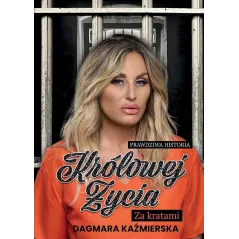 PRAWDZIWA HISTORIA KRÓLOWEJ ŻYCIA. ZA KRATAMI Dagmara Kaźmierska - Espr