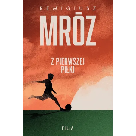 Z PIERWSZEJ PIŁKI Remigiusz Mróz - Filia
