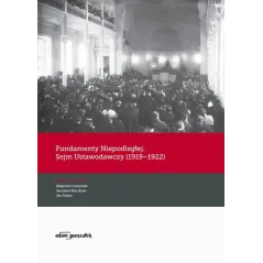 FUNDAMENTY NIEPODLEGŁEJ. SEJM USTAWODAWCZY (1919-1922) Jan Żaryn, Jarosław Kłaczkow, Zbigniew Girzyński - Adam Marszałek
