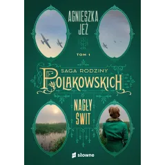 NAGŁY ŚWIT. SAGA RODZINY POLAKOWSKICH 1 Agnieszka Jeż - Słowne