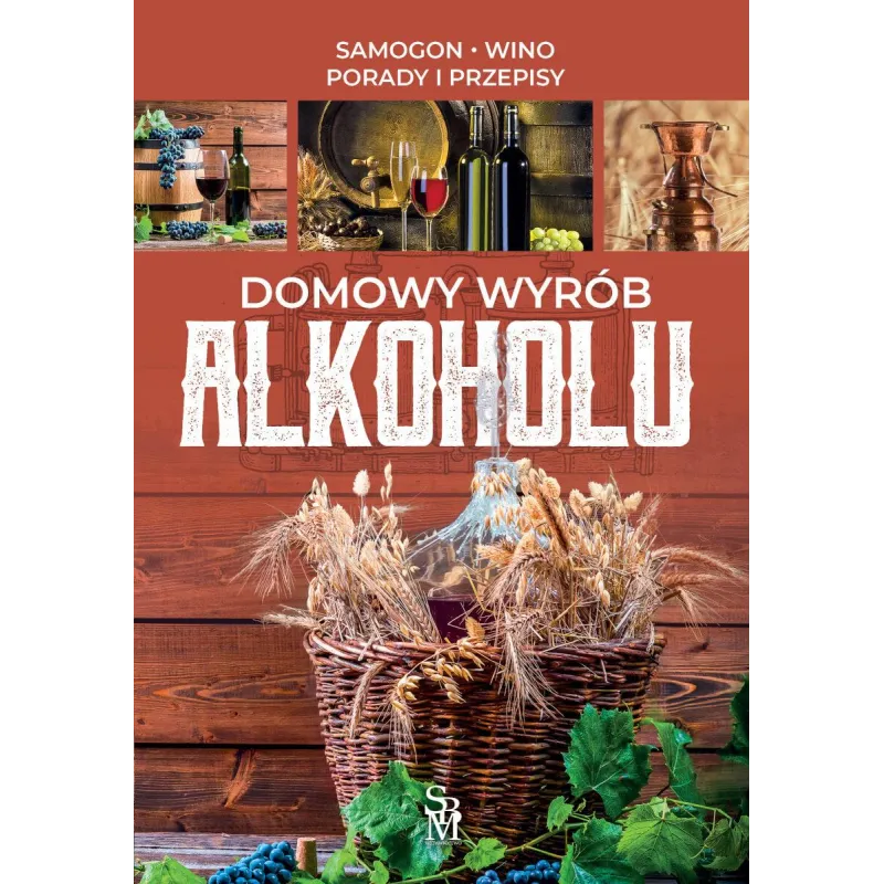 DOMOWY WYRÓB ALKOHOLU SAMOGON WINO PORADY I PRZEPISY - SBM