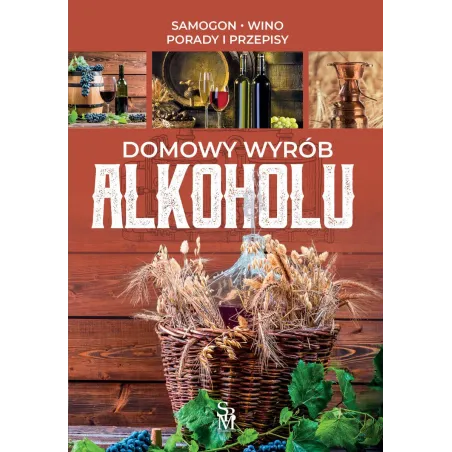 DOMOWY WYRÓB ALKOHOLU SAMOGON WINO PORADY I PRZEPISY - SBM