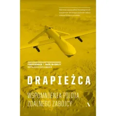 DRAPIEŻCA WSPOMNIENIA PILOTA ZDALNEGO ZABÓJCY ppłk T. Marck Mccurley - Agora