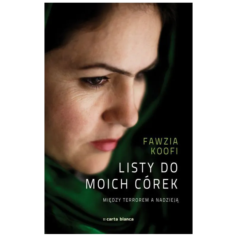 LISTY DO MOICH CÓREK. MIĘDZY TERROREM A NADZIEJĄ Fawzia Koofi - Carta Blanca