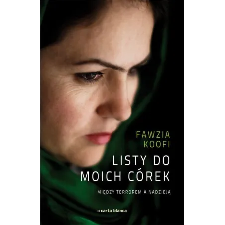 LISTY DO MOICH CÓREK. MIĘDZY TERROREM A NADZIEJĄ Fawzia Koofi - Carta Blanca