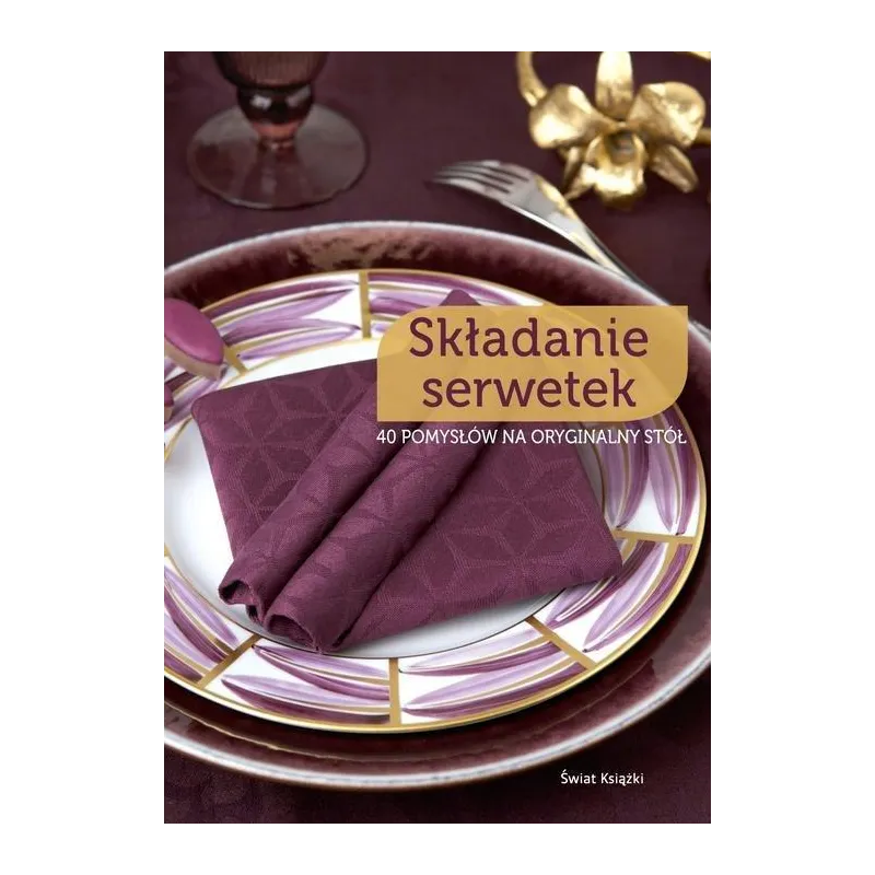SKŁADANIE SERWETEK. 40 POMYSŁÓW NA ORYGINALNY STÓŁ Clementine Collinet - Świat Książki
