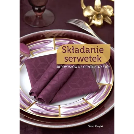 SKŁADANIE SERWETEK. 40 POMYSŁÓW NA ORYGINALNY STÓŁ Clementine Collinet - Świat Książki