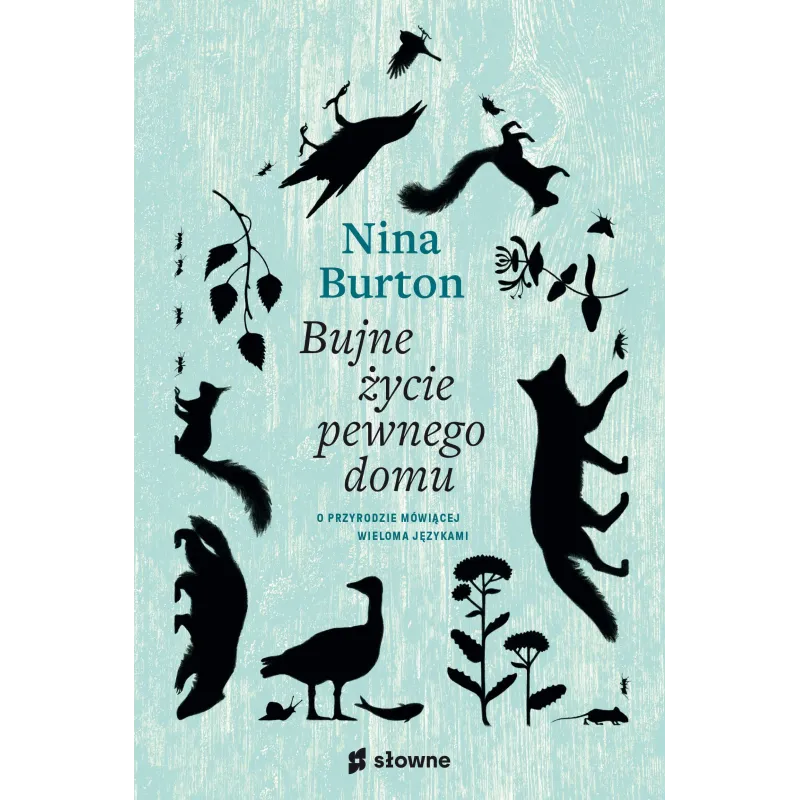 BUJNE ŻYCIE PEWNEGO DOMU. O PRZYRODZIE MÓWIĄCEJ WIELOMA JĘZYKAMI Nina Burton - Słowne