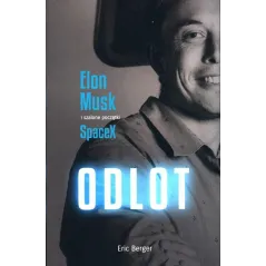 ODLOT. ELON MUSK I SZALONE POCZĄTKI SPACEX Eric Berger - Kompania Mediowa