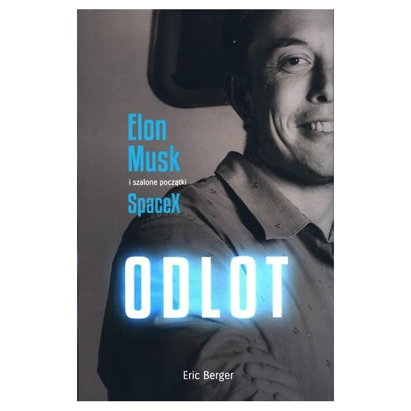 ODLOT. ELON MUSK I SZALONE POCZĄTKI SPACEX Eric Berger - Kompania Mediowa