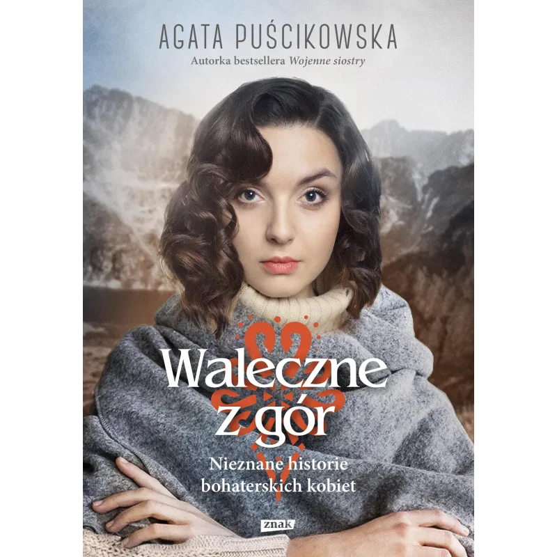 WALECZNE Z GÓR. NIEZNANE HISTORIE BOHATERSKICH KOBIET Agata Puścikowska - Znak