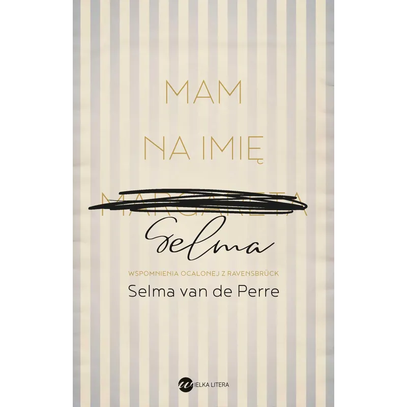 MAM NA IMIĘ SELMA. WSPOMNIENIA OCALONEJ Z RAVENSBRUCK Selma van de Perre - Wielka Litera