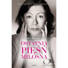 OSTATNIA PIEŚŃ MIŁOSNA. BIOGRAFIA JOAN DIDION Tracy Daugherty - OsnoVa