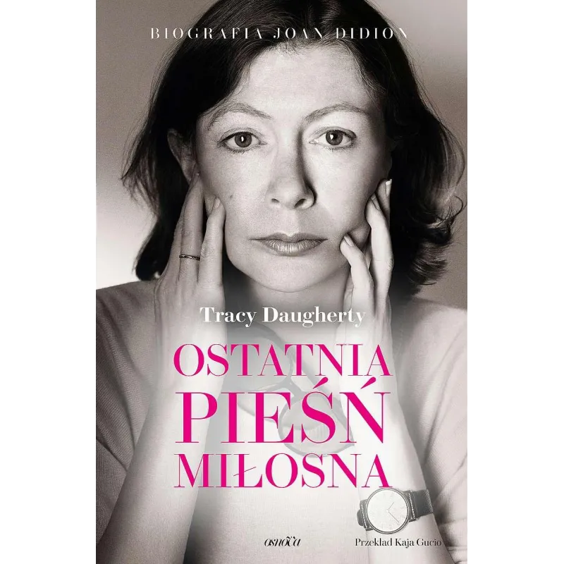 OSTATNIA PIEŚŃ MIŁOSNA. BIOGRAFIA JOAN DIDION Tracy Daugherty - OsnoVa