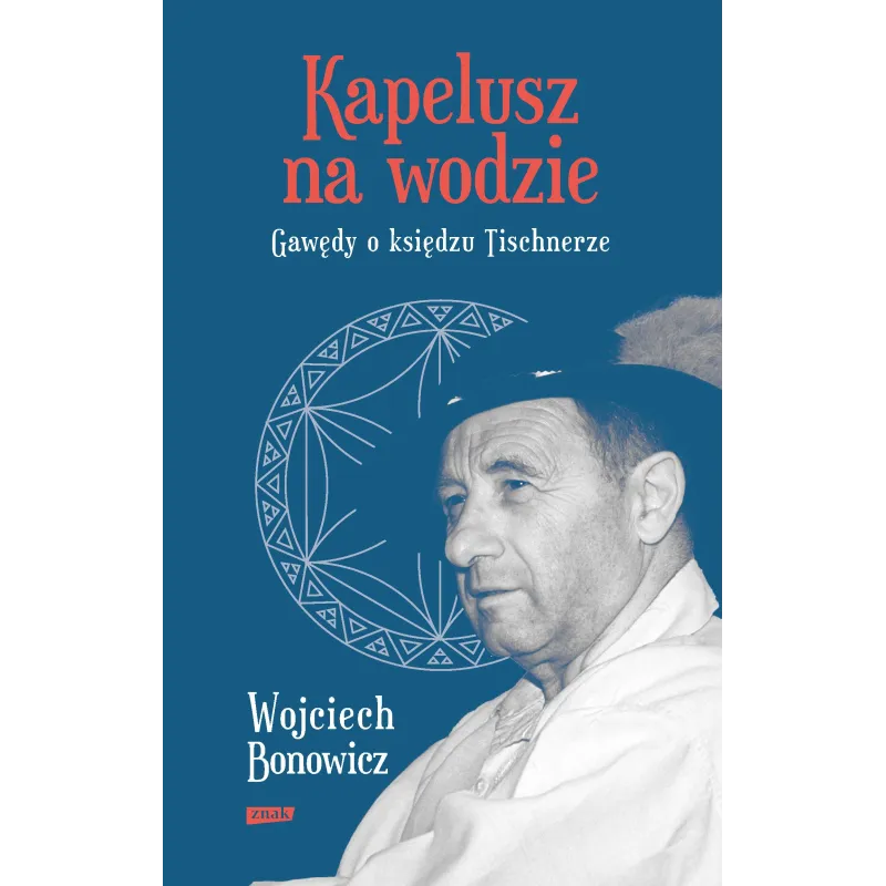 KAPELUSZ NA WODZIE. GAWĘDY O KSIĘDZU TISCHNERZE Wojciech Bonowicz - Znak