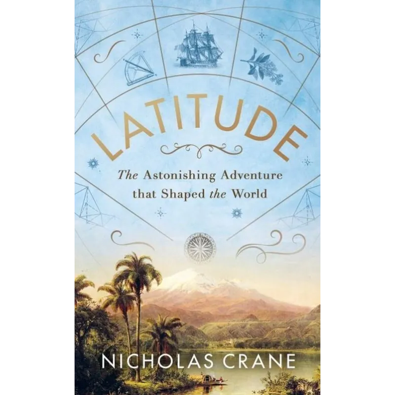 LATITUDE THE ASTONISHING ADVENTURE THAT SHAPED THE WORLD Nicholas Crane - Michael Joseph