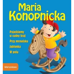 POJEDZIEMY W CUDNY KRAJ/PRZY MROWISKU/JABŁONKA/W POLU Maria Konopnicka