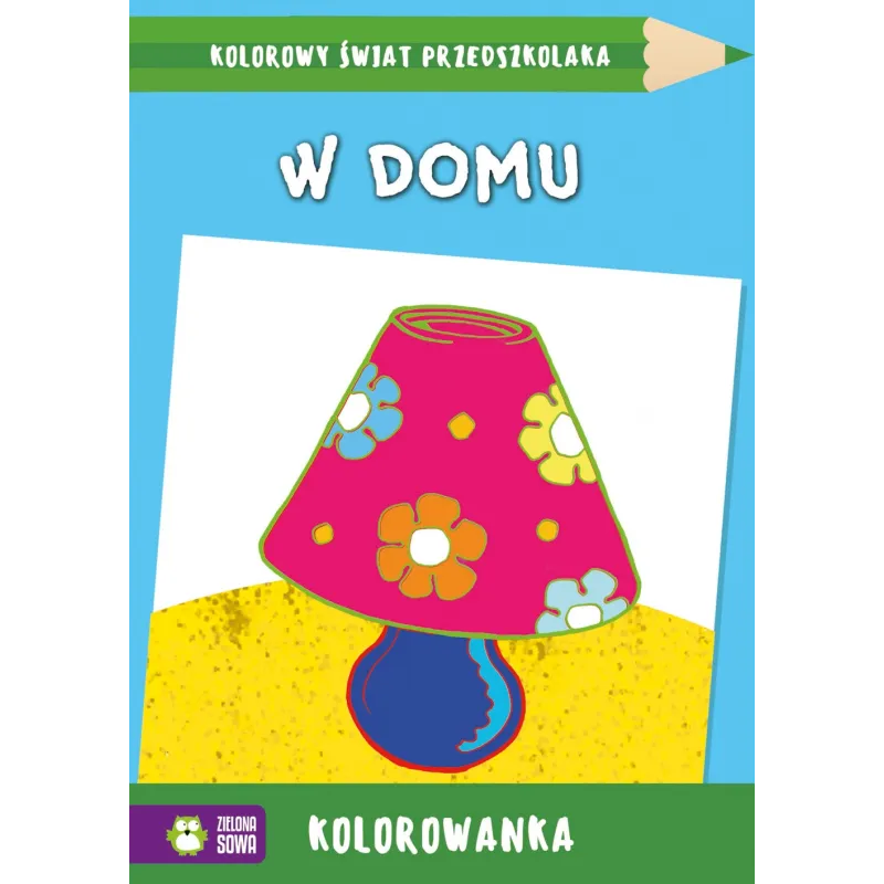 W DOMU. KOLOROWANKA. KOLOROWY ŚWIAT PRZEDSZKOLAKA 4+ - Zielona Sowa
