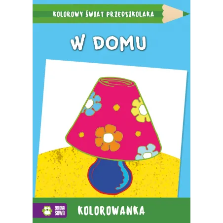 W DOMU. KOLOROWANKA. KOLOROWY ŚWIAT PRZEDSZKOLAKA 4+ - Zielona Sowa