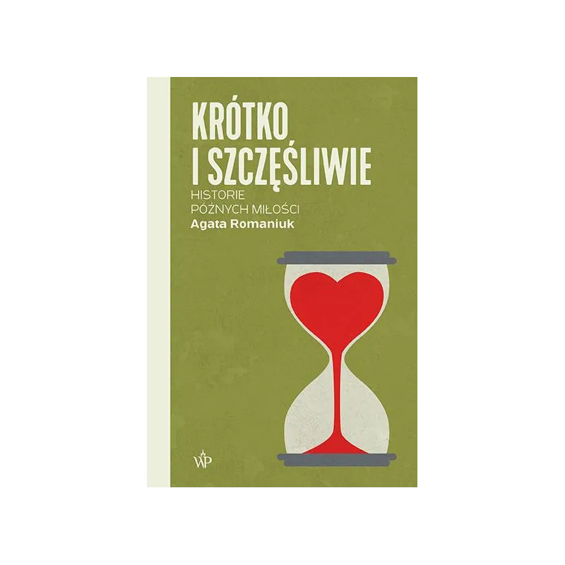 KRÓTKO I SZCZĘŚLIWIE. HISTORIE PÓŹNYCH MIŁOŚCI Agata Romaniuk - Poznańskie