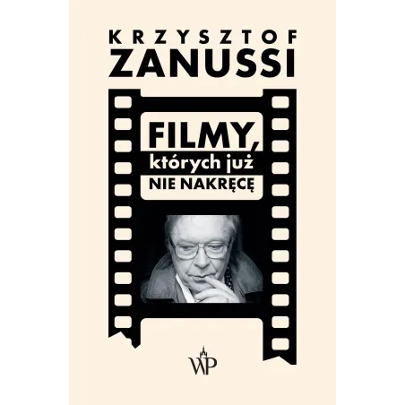 FILMY, KTÓRYCH JUŻ NIE NAKRĘCĘ Krzysztof Zanussi - Poznańskie