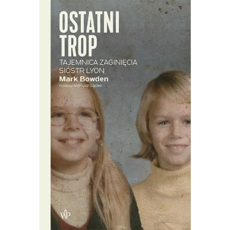 OSTATNI TROP. TAJEMNICA ZAGINIĘCIA SIÓST LYON Mark Bowden - Poznańskie