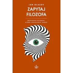 ZAPYTAJ FILOZOFA. WSZYSTKIE PYTANIA, KTÓRE CHCIELIŚCIE ZADAĆ Ian Olasov - Poznańskie