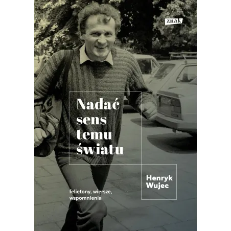 NADAĆ SENS TEMU ŚWIATU Henryk Wujec - Znak
