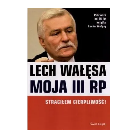 MOJA III RP STRACIŁEM CIERPLIWOŚĆ Wałęsa Lech - Świat Książki