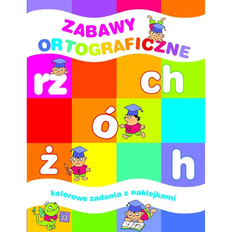 GRY I ZABAWY ORTOGRAFICZNE. KOLOROWE ZADANIA Z NAKLEJKAMI Elżbieta Lekan - Olesiejuk