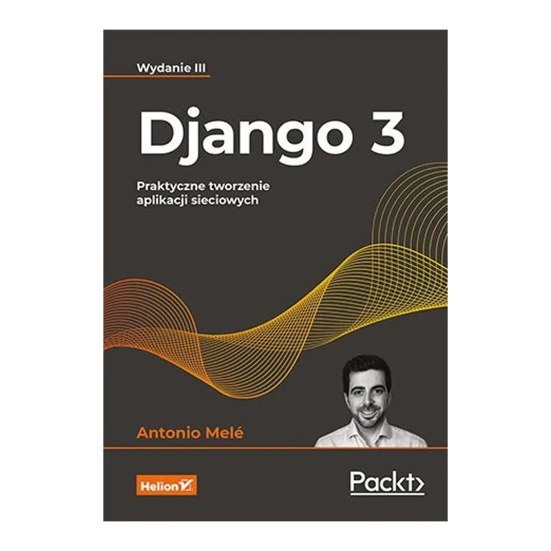 DJANGO 3. PRAKTYCZNE TWORZENIE APLIKACJI SIECIOWYCH - Helion