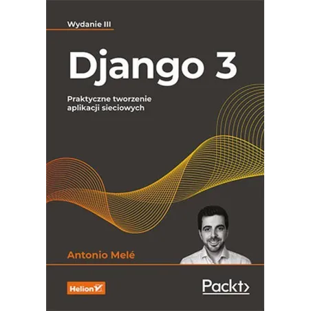DJANGO 3. PRAKTYCZNE TWORZENIE APLIKACJI SIECIOWYCH - Helion