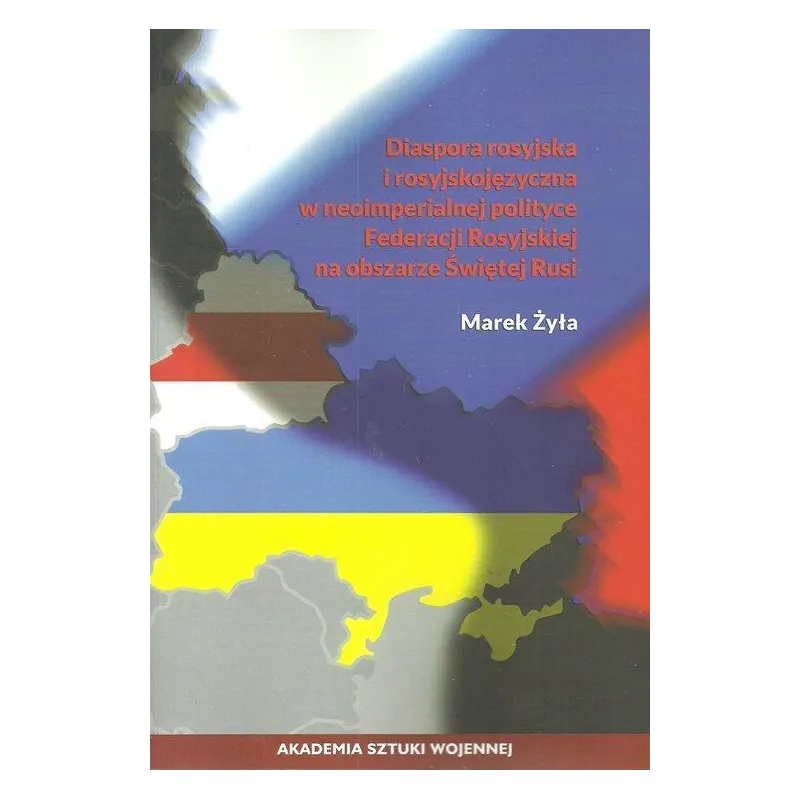 DIASPORA ROSYJSKA I ROSYJSKOJĘZYCZNA W NEOIMPERIALNEJ POLITYCE Marek Żyła - Akademia Sztuki Wojennej