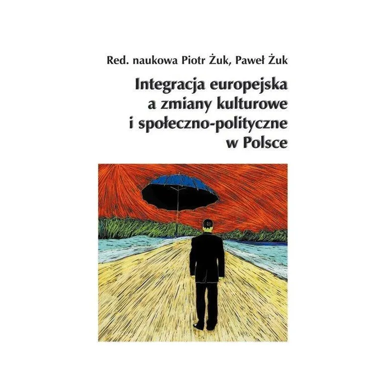 INTEGRACJA EUROPEJSKA A ZMIANY KULTUROWE I SPOŁECZNO-POLITYCZNE W POLSCE Piotr Żuk, Paweł Żuk - Książka i Prasa