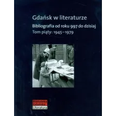 GDAŃSK W LITERATURZE 5 1945-1979. BIBLIOGRAFIA OD ROKU 997 DO DZISIAJ - Słowo/Obraz/Terytoria