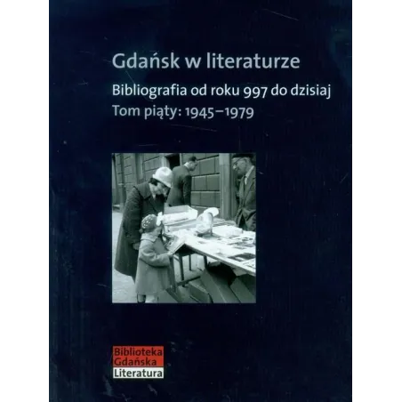 GDAŃSK W LITERATURZE 5 1945-1979. BIBLIOGRAFIA OD ROKU 997 DO DZISIAJ - Słowo/Obraz/Terytoria