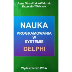 NAUKA PROGRAMOWANIA W SYSTEMIE DELPHI Anna Struzińska-Walczak, Krzysztof Walczak - W&W