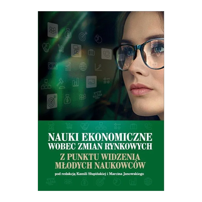 NAUKI EKONOMICZNE WOBEC ZMIAN RYNKOWYCH Z PUNKTU WIDZENIA MŁODYCH NAUKOWCÓW Kamila Słupińska, Marcin Janowski - Wydawnict...