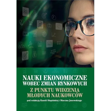 NAUKI EKONOMICZNE WOBEC ZMIAN RYNKOWYCH Z PUNKTU WIDZENIA MŁODYCH NAUKOWCÓW Kamila Słupińska, Marcin Janowski - Wydawnict...