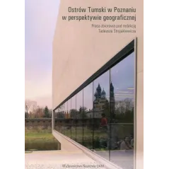 OSTRÓW TUMSKI W POZNANIU W PERSPEKTYWIE GEOGRAFICZNEJ Tadeusz Stryjakiewicz - Wydawnictwo Naukowe UAM