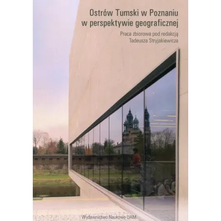 OSTRÓW TUMSKI W POZNANIU W PERSPEKTYWIE GEOGRAFICZNEJ Tadeusz Stryjakiewicz - Wydawnictwo Naukowe UAM