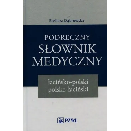 PODRĘCZNY SŁOWNIK MEDYCZNY ŁACIŃSKO-POLSKI POLSKO-ŁACIŃSKI Barbara Dąbrowska - Wydawnictwo Lekarskie PZWL