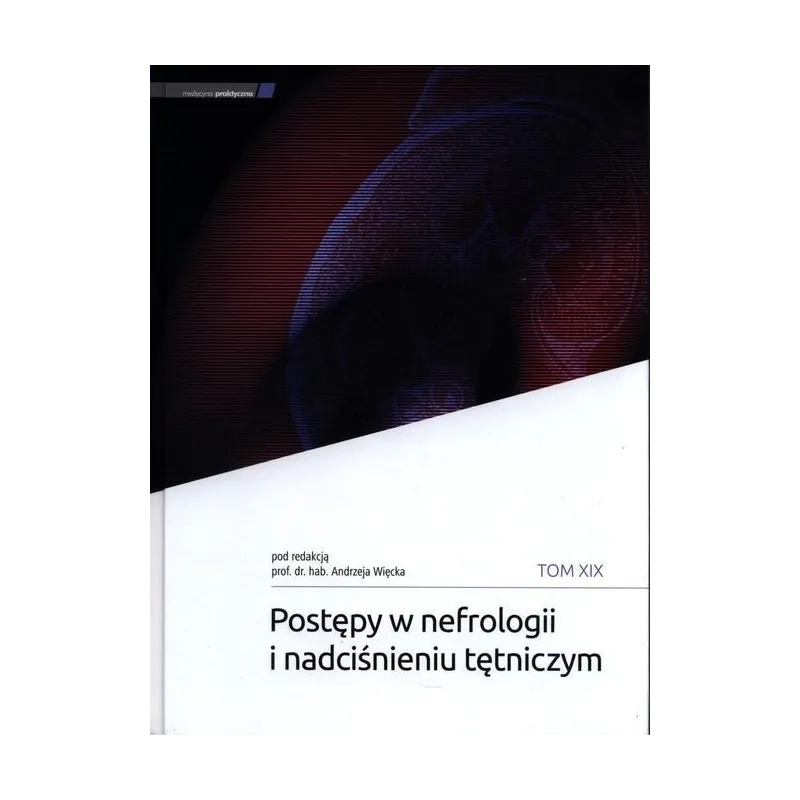 POSTĘPY W NEFROLOGII I NADCIŚNIENIU TĘTNICZYM XIX Andrzej Więcek - Medycyna Praktyczna