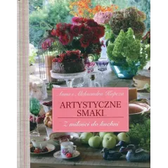 ARTYSTYCZNE SMAKI. Z MIŁOŚCI DO KUCHNI Anna Kopcza, Aleksandra Kopcza - Sophisti Books