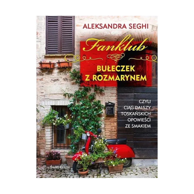 FANKLUB BUŁECZEK Z ROZMARYNEM, CZYLI CIĄG DALSZY TOSKAŃSKICH OPOWIEŚCI ZE SMAKIEM Aleksandra Seghi - Świat Książki