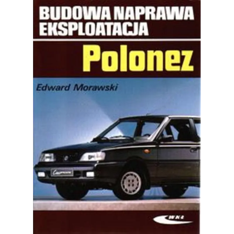 POLONEZ. BUDOWA, NAPRAWA, EKSPLOATACJA Edward Morawski - Wydawnictwa Komunikacji i Łączności WKŁ